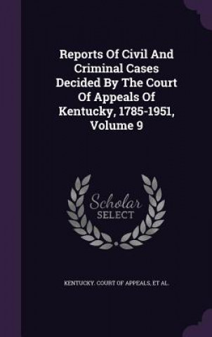 Könyv Reports of Civil and Criminal Cases Decided by the Court of Appeals of Kentucky, 1785-1951, Volume 9 Hughes