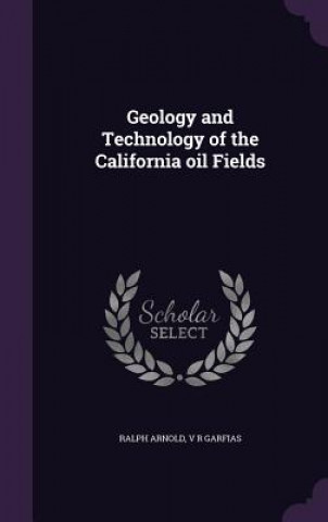 Kniha Geology and Technology of the California Oil Fields Ralph Arnold