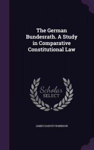 Livro German Bundesrath. a Study in Comparative Constitutional Law James Harvey Robinson