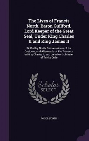 Książka Lives of Francis North, Baron Guilford, Lord Keeper of the Great Seal, Under King Charles II and King James II Roger North