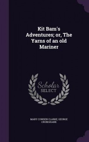 Knjiga Kit Bam's Adventures; Or, the Yarns of an Old Mariner Mary Cowden Clarke