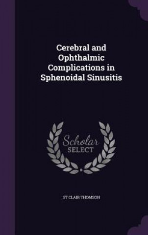 Kniha Cerebral and Ophthalmic Complications in Sphenoidal Sinusitis Thomson