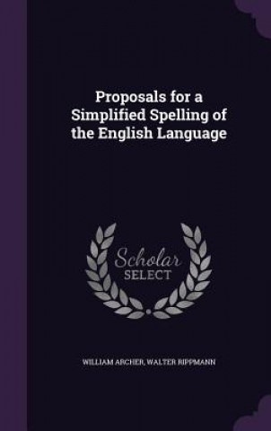 Kniha Proposals for a Simplified Spelling of the English Language William Archer