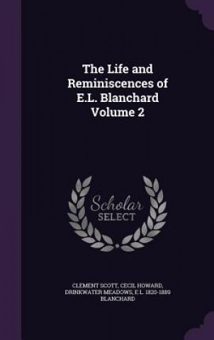 Könyv Life and Reminiscences of E.L. Blanchard Volume 2 Clement Scott