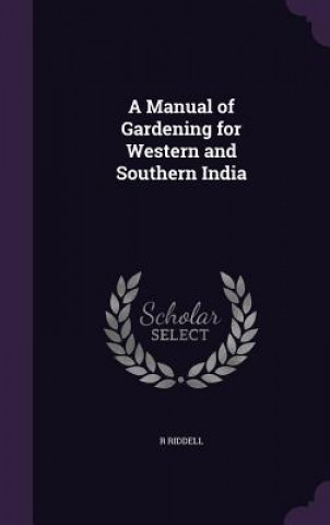 Könyv Manual of Gardening for Western and Southern India R Riddell
