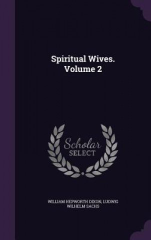 Książka Spiritual Wives. Volume 2 William Hepworth Dixon