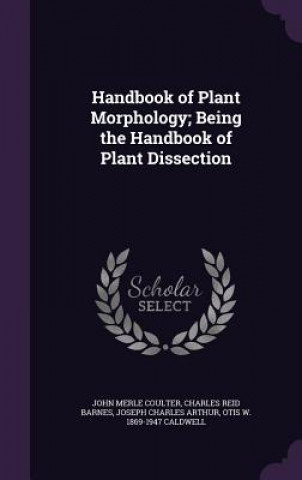 Carte Handbook of Plant Morphology; Being the Handbook of Plant Dissection John Merle Coulter