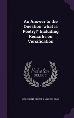 Buch Answer to the Question 'What Is Poetry?' Including Remarks on Versification Leigh Hunt