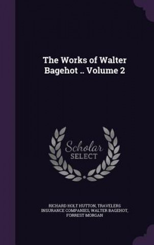 Kniha Works of Walter Bagehot .. Volume 2 Richard Holt Hutton