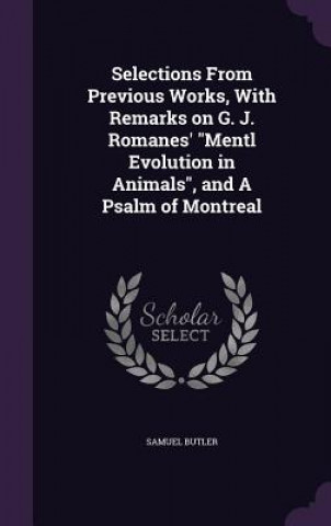Carte Selections from Previous Works, with Remarks on G. J. Romanes' Mentl Evolution in Animals, and a Psalm of Montreal Samuel (u) Butler