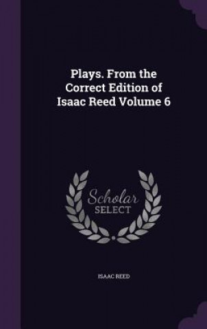 Carte Plays. from the Correct Edition of Isaac Reed Volume 6 Isaac Reed