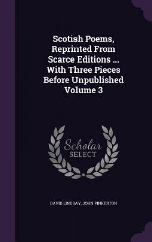 Книга Scotish Poems, Reprinted from Scarce Editions ... with Three Pieces Before Unpublished Volume 3 Lindsay