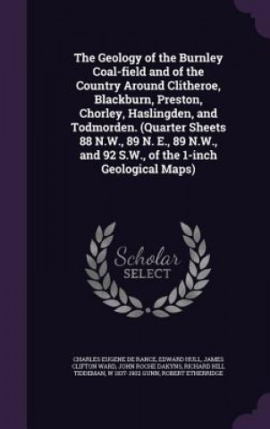 Kniha Geology of the Burnley Coal-Field and of the Country Around Clitheroe, Blackburn, Preston, Chorley, Haslingden, and Todmorden. (Quarter Sheets 88 N.W. Charles Eugene De Rance