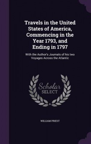 Libro Travels in the United States of America, Commencing in the Year 1793, and Ending in 1797 William Priest