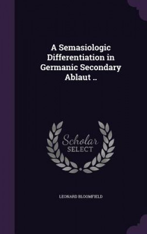 Książka Semasiologic Differentiation in Germanic Secondary Ablaut .. Bloomfield