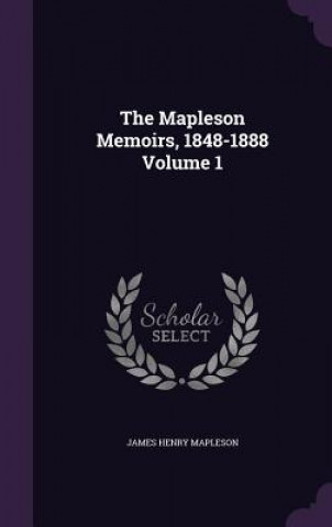 Kniha Mapleson Memoirs, 1848-1888 Volume 1 James Henry Mapleson