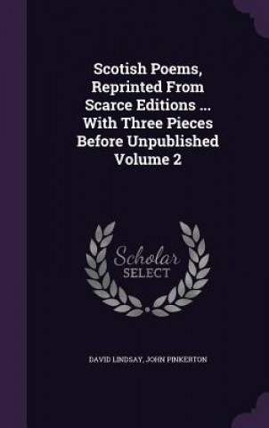 Kniha Scotish Poems, Reprinted from Scarce Editions ... with Three Pieces Before Unpublished Volume 2 Lindsay