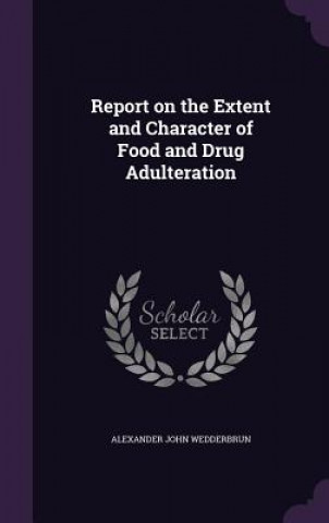 Kniha Report on the Extent and Character of Food and Drug Adulteration Alexander John Wedderbrun