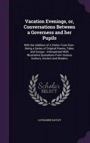 Knjiga Vacation Evenings, Or, Conversations Between a Governess and Her Pupils Catharine Bayley