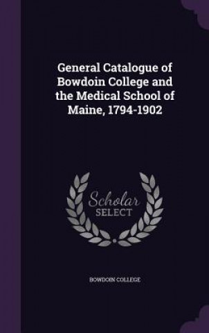 Carte General Catalogue of Bowdoin College and the Medical School of Maine, 1794-1902 