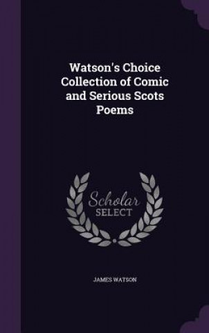 Kniha Watson's Choice Collection of Comic and Serious Scots Poems James Watson