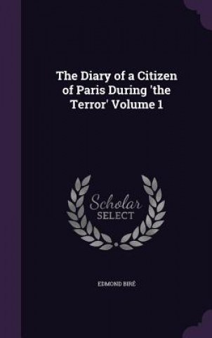 Livre Diary of a Citizen of Paris During 'The Terror' Volume 1 Edmond Bire