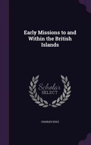 Könyv Early Missions to and Within the British Islands Charles Hole