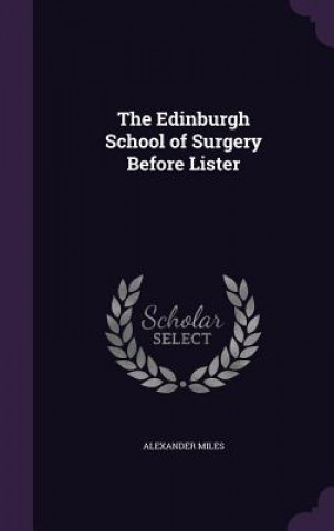 Könyv Edinburgh School of Surgery Before Lister Alexander Miles