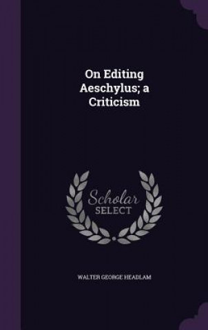 Libro On Editing Aeschylus; A Criticism Walter George Headlam