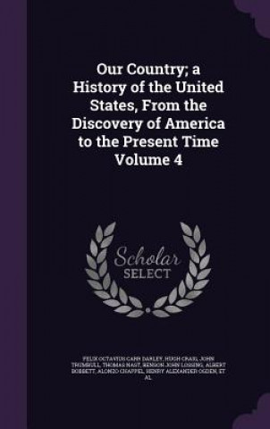 Knjiga Our Country; A History of the United States, from the Discovery of America to the Present Time Volume 4 Felix Octavius Carr Darley