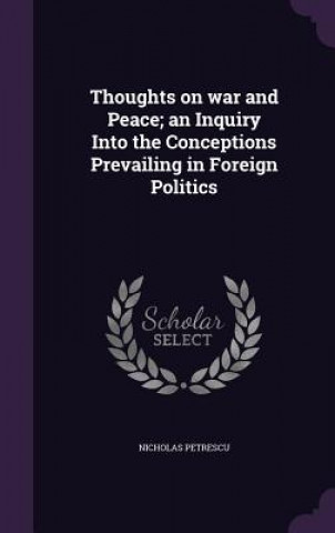 Книга Thoughts on War and Peace; An Inquiry Into the Conceptions Prevailing in Foreign Politics Nicholas Petrescu