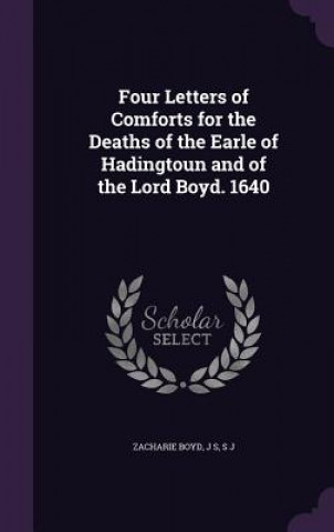 Książka Four Letters of Comforts for the Deaths of the Earle of Hadingtoun and of the Lord Boyd. 1640 Zacharie Boyd