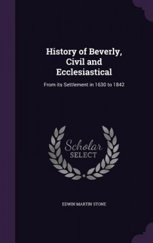 Kniha History of Beverly, Civil and Ecclesiastical Edwin Martin Stone