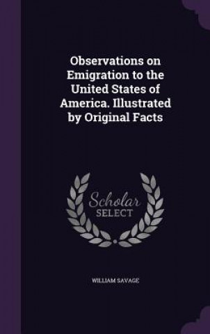 Kniha Observations on Emigration to the United States of America. Illustrated by Original Facts Savage