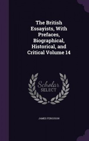 Kniha British Essayists, with Prefaces, Biographical, Historical, and Critical Volume 14 Ferguson