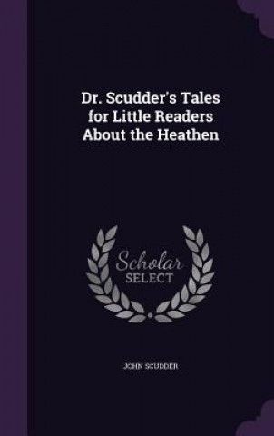 Könyv Dr. Scudder's Tales for Little Readers about the Heathen Dr John Scudder