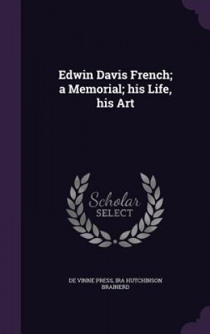 Kniha Edwin Davis French; A Memorial; His Life, His Art De Vinne Press