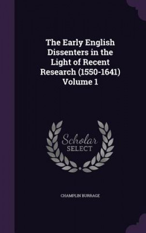 Carte Early English Dissenters in the Light of Recent Research (1550-1641) Volume 1 Champlin Burrage