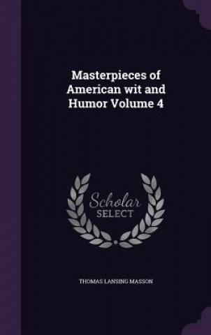Kniha Masterpieces of American Wit and Humor Volume 4 Thomas Lansing Masson