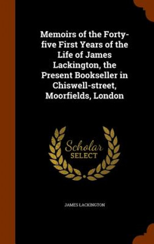 Carte Memoirs of the Forty-Five First Years of the Life of James Lackington, the Present Bookseller in Chiswell-Street, Moorfields, London James Lackington