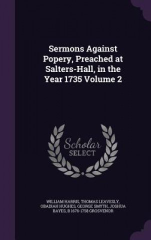 Kniha Sermons Against Popery, Preached at Salters-Hall, in the Year 1735 Volume 2 Harris