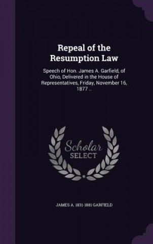 Kniha Repeal of the Resumption Law James Abram Garfield