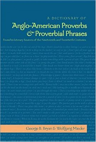 Carte Dictionary of Anglo-American Proverbs and Proverbial Phrases Found in Literary Sources of the Nineteenth and Twentieth Centuries George B. Bryan