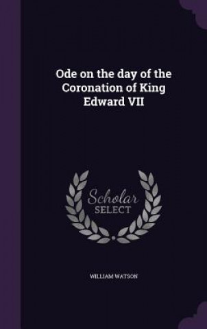 Book Ode on the Day of the Coronation of King Edward VII William (University of Toronto) Watson