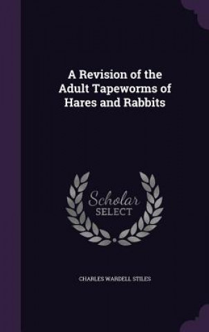 Kniha Revision of the Adult Tapeworms of Hares and Rabbits Charles Wardell Stiles