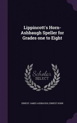 Könyv Lippincott's Horn-Ashbaugh Speller for Grades One to Eight Ernest James Ashbaugh