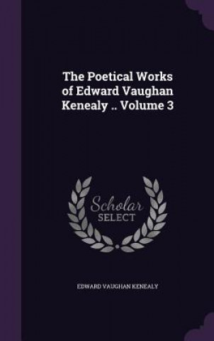 Książka Poetical Works of Edward Vaughan Kenealy .. Volume 3 Edward Vaughan Kenealy