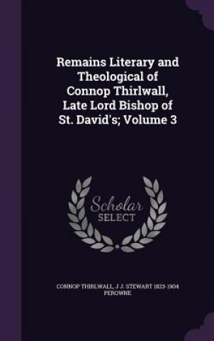 Kniha Remains Literary and Theological of Connop Thirlwall, Late Lord Bishop of St. David's; Volume 3 Thirlwall