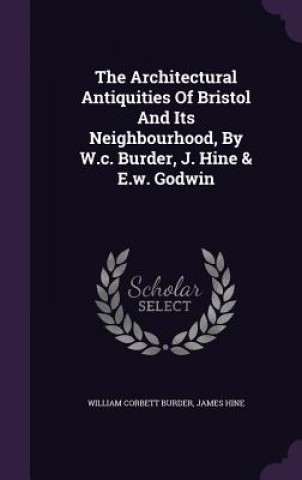 Carte Architectural Antiquities of Bristol and Its Neighbourhood, by W.C. Burder, J. Hine & E.W. Godwin William Corbett Burder