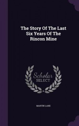Kniha Story of the Last Six Years of the Rincon Mine Martin Lane